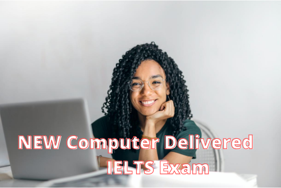 NEW Computer Delivered IELTS Exam.